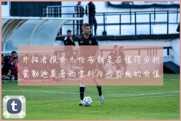 开拓者报价杰伦布朗是否值得分析霍勒迪夏普西索科与两首轮的价值