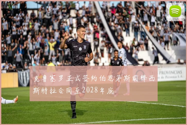 克鲁塞罗正式签约伯恩茅斯前锋西斯特拉合同至2028年底
